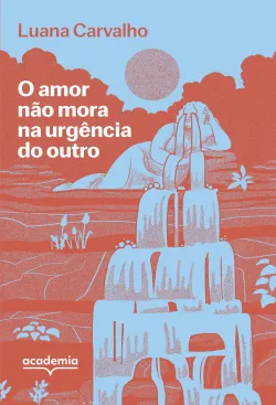 O amor não mora na urgência do outro - Luana Carvalho | PlanetadeLivros